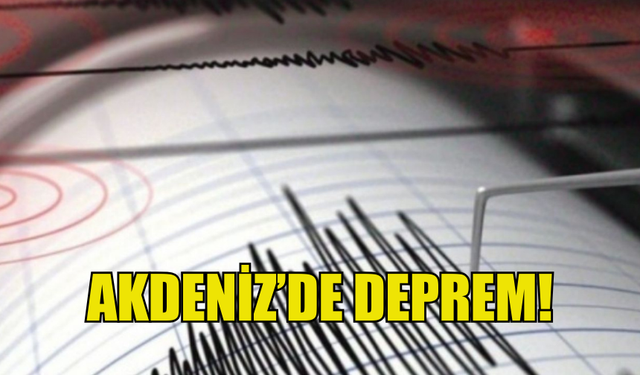 AKDENİZ'DE PEŞ PEŞE İKİ DEPREM YAŞANDI