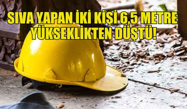 ESENTEPE'DE SIVA YAPAN İKİ KİŞİ DENGESİNİ KAYBEDEREK 6,5 METRE YÜKSEKLİKTEN DÜŞTÜ!