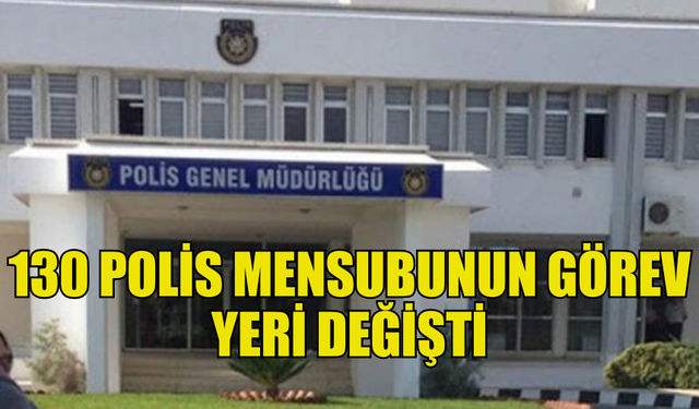 POLİS MENSUPLARININ GÖREV YERİ DEĞİŞTİRİLDİ