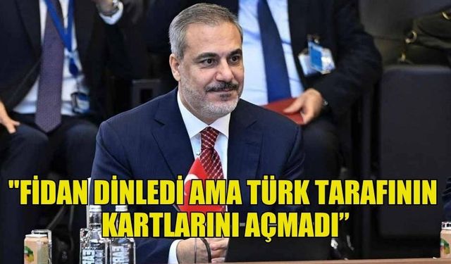 AB DIŞİŞLERİ BAKANLARI TOPLANTISININ ARDINDAN... "FİDAN DİNLEDİ AMA TÜRK TARAFININ KARTLARINI AÇMADI”