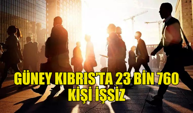 2024'DE GÜNEY KIBRIS’TA 23 BİN 760 KİŞİNİN İŞSİZ OLDUĞU TESPİT EDİLDİ