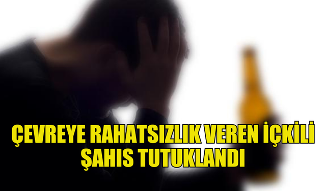 GİRNE'DE ÇEVREYE RAHATSIZLIK VEREN İÇKİLİ ŞAHIS TUTUKLANDI