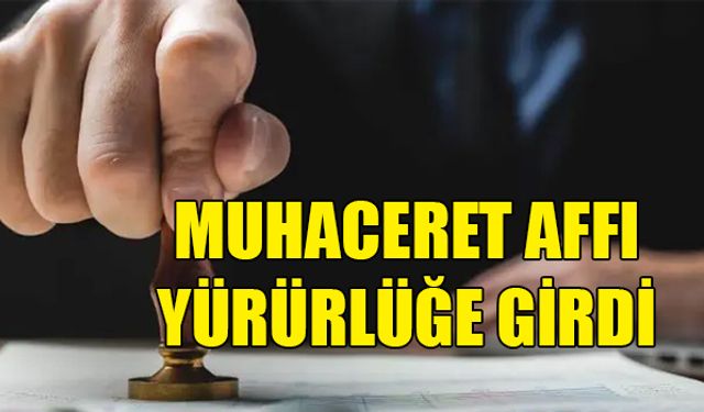 MUHACERET AFFI YÜRÜRLÜLÜĞE GİRDİ