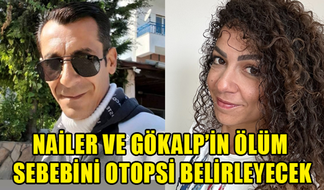 NAİLER VE GÖKALP'İN ÖLÜM SEBEBİNİN BELİRLENMESİ İÇİN KAN VE DOKU ÖRNEKLERİ ALINDI