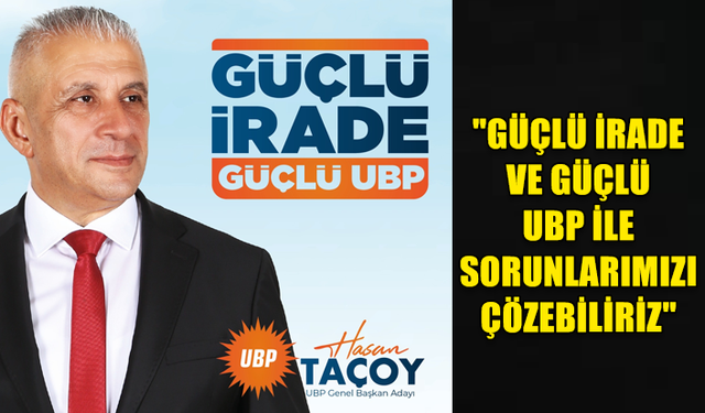 HASAN TAÇOY:“KOLTUK HIRSLARIYLA YAPILAN HATALARIN YARATTIĞI BU SÜRECİ GÜÇLÜ İRADE VE GÜÇLÜ UBP İLE AŞACAĞIZ”