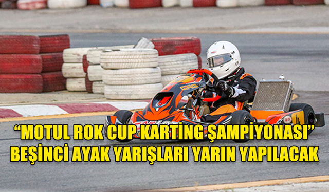 “2024 MOTUL ROK CUP KARTİNG ŞAMPİYONASI” BEŞİNCİ AYAK YARIŞLARI YARIN YAPILACAK