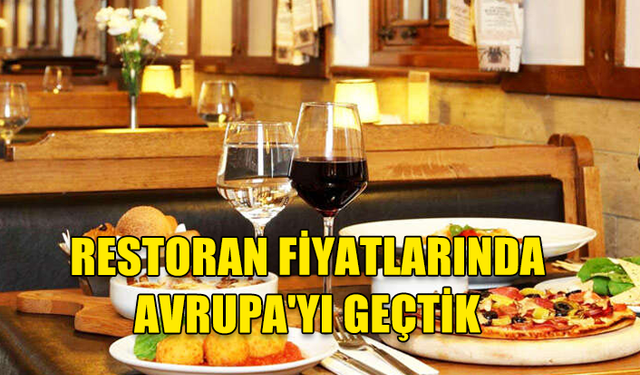 RESTORAN FİYATLARINDA AVRUPA'YI GEÇTİK