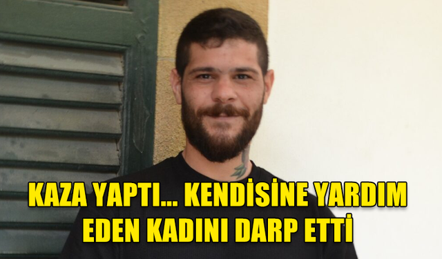 KENDİSİNE YARDIM EDEN KADINI DARP EDEN ZANLI YENİDEN MAHKEMEYE ÇIKARILDI