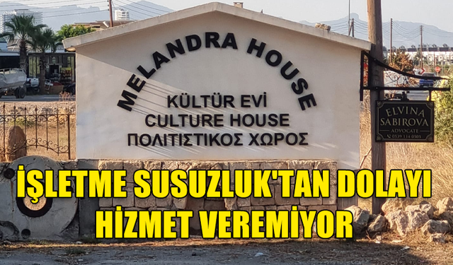 GAZİMAĞUSA İSKELE ANAYOLU ÜZERİNDEKİ MELANDRA HOUSE KÜLTÜR EVİ, 5 AYDIR SUSUZ KALDI