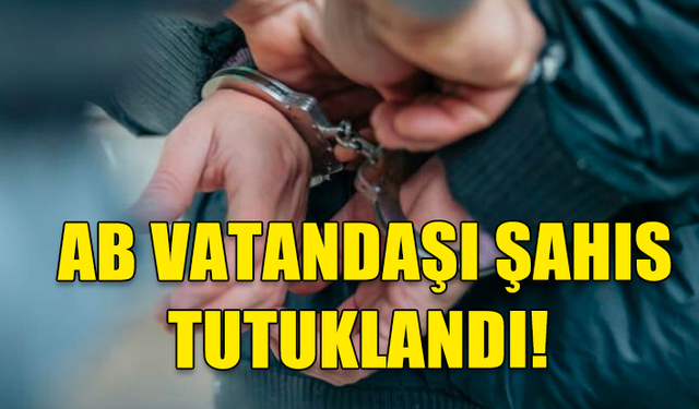 SON DAKİKA! 25 YAŞINDAKİ AB VATANDAŞI BAF'TA TUTUKLANDI