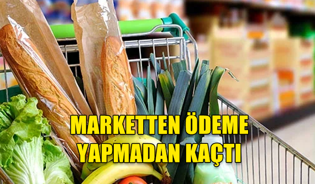 MARKET ALIŞVERİŞİ YAPTI ÜRÜNLERİ ÖDEMEDEN KAÇTI