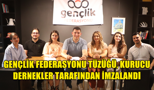 GENÇLİK FEDERASYONU TÜZÜĞÜ, KURUCU DERNEKLER TARAFINDAN İMZALANDI