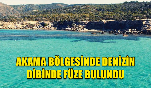 AKAMA BÖLGESİNDE DENİZİN DİBİNDE FÜZE BULUNDU