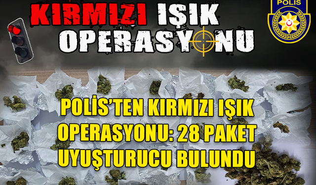 POLİS’TEN KIRMIZI IŞIK OPERASYONU: 28 PAKET UYUŞTURUCU BULUNDU