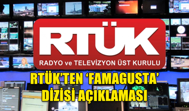 RTÜK’TEN ‘FAMAGUSTA’ DİZİSİ AÇIKLAMASI: TAKİP EDİYORUZ