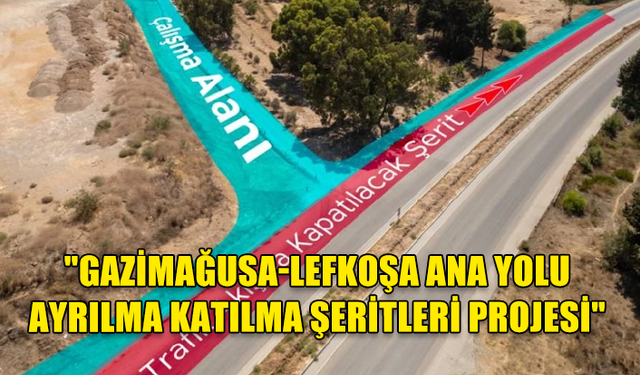 "GAZİMAĞUSA-LEFKOŞA ANA YOLU AYRILMA KATILMA ŞERİTLERİ PROJESİ" KAPSAMINDAKİ ÇALIŞMALAR BAŞLADI