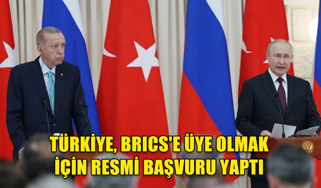 TÜRKİYE'DEN BRICS'E KATILMA HAMLESİ: RESMİ BAŞVURU YAPILDI