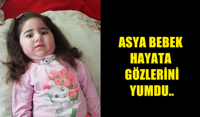 ASYA BEBEK YAŞAM MÜCADELESİNİ KAYBETTİ