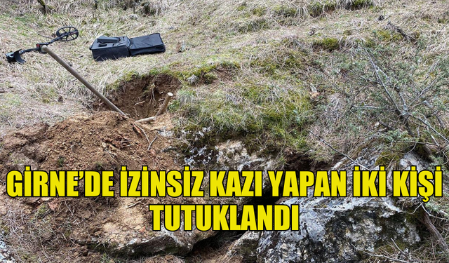 GİRNE’DE İZİNSİZ KAZI YAPAN İKİ KİŞİ TUTUKLANDI