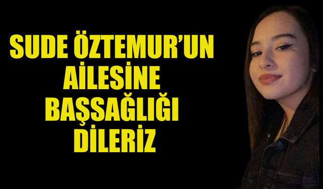 GAZİMAĞUSA'DA SAKİN SUDE ÖZTEMUR’UN AİLESİNE BAŞSAĞLIĞI DİLERİZ