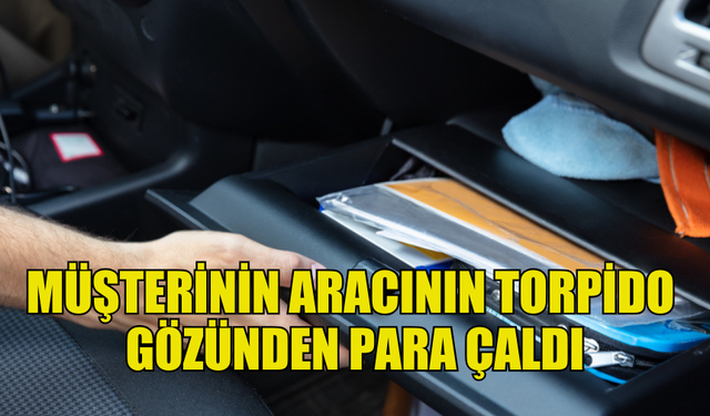 BİR PETROLÜN ARAÇ YIKAMA BÖLÜMÜNDE ÇALIŞAN ŞAHIS MÜŞTERİNİN ARACININ TORPİDO  GÖZÜNDEN PARA ÇALDI