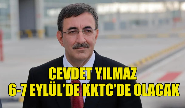 CUMHURBAŞKANI YARDIMCISI YILMAZ 6-7 EYLÜL’DE KKTC’DE OLACAK