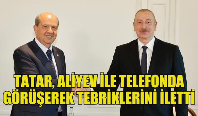 CUMHURBAŞKANI ERSİN TATAR, AZERBAYCAN CUMHURBAŞKANI İLHAM ALİYEV İLE TELEFONDA GÖRÜŞEREK TEBRİKLERİNİ İLETTİ