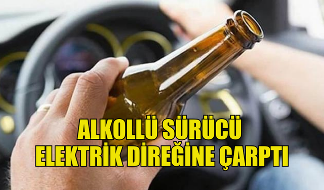 ALSANCAK'DA ALKOLLÜ SÜRÜCÜ  ELEKTRİK DİREĞİNE ÇARPTI