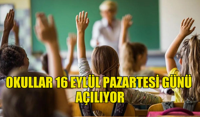 İLKOKUL, ORTAOKUL VE LİSELERDE EĞİTİM YILI 16 EYLÜL PAZARTESİ GÜNÜ BAŞLAYACAK