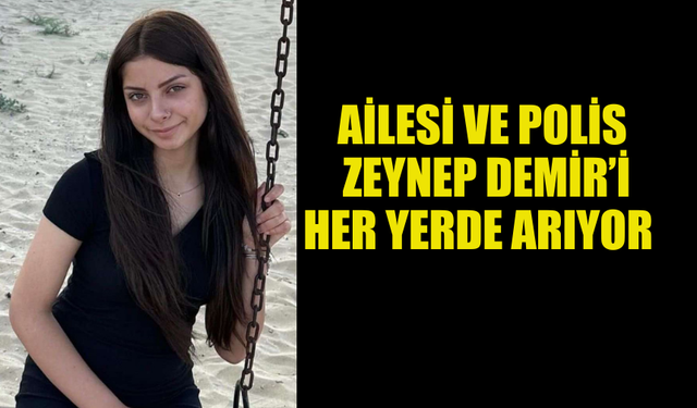 ZEYNEP DEMİR'DEN HABER ALINAMIYOR