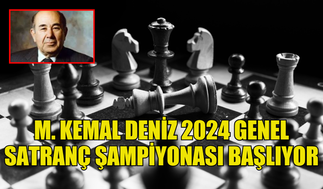 M. KEMAL DENİZ 2024 GENEL SATRANÇ ŞAMPİYONASI 7 EYLÜL'DE BAŞLIYOR