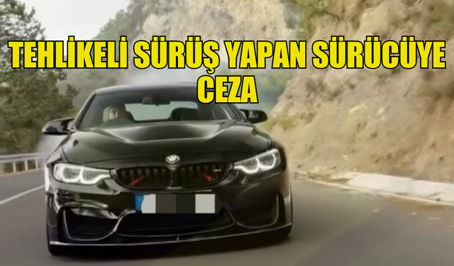 TEHLİKELİ SÜRÜŞ YAPAN SÜRÜCÜYE POLİS CEZA KESTİ