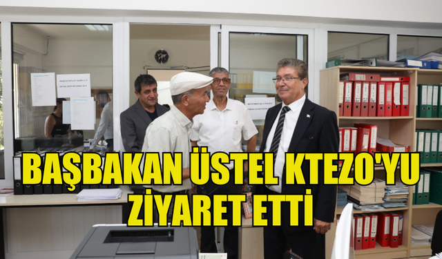 BAŞBAKAN ÜNAL ÜSTEL KTEZO'YU ZİYARET ETTİ