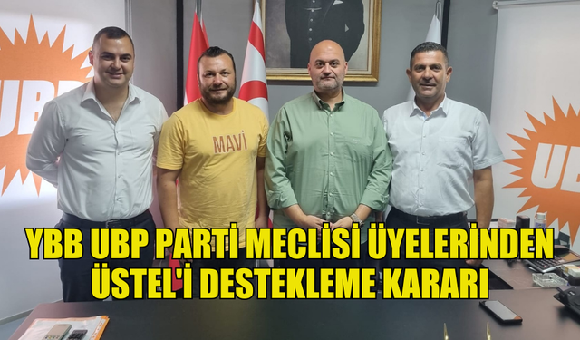 YBB UBP PARTİ MECLİSİ ÜYELERİ ÜNAL ÜSTEL'İ DESTEKLEME KARARI ALDILAR