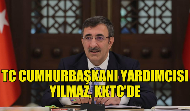 TC CUMHURBAŞKANI YARDIMCISI YILMAZ, KKTC’YE GELDİ