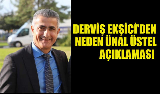 DERVİŞ EKŞİCİ'DEN NEDEN ÜNAL ÜSTEL'E TAM DESTEK