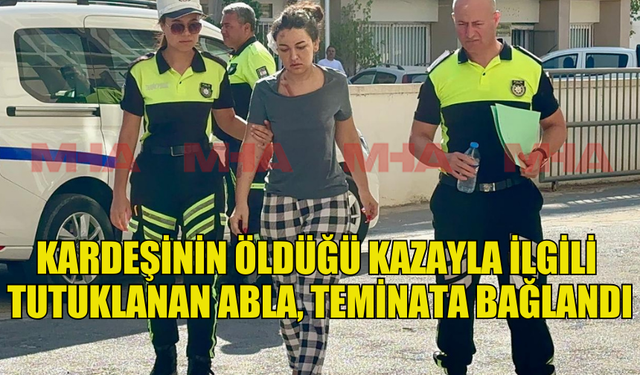 ALKOLLÜ ARAÇ KULLANARAK KAZA YAPAN VE KARDEŞİNİN ÖLÜMÜYLE İLGİLİ TUTUKLANAN YAĞMUR ÖZTEMUR TEMİNATA BAĞLANDI