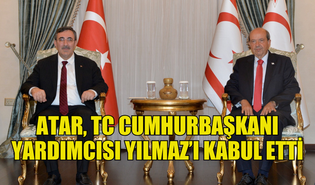 CUMHURBAŞKANI TATAR, TC CUMHURBAŞKANI YARDIMCISI YILMAZ’I KABUL ETTİ