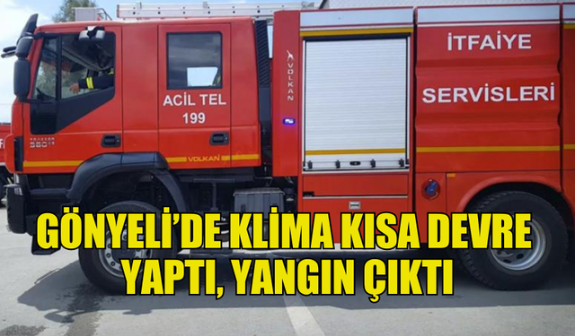 GÖNYELİ’DE KLİMA KISA DEVRE YAPTI, YANGIN MEYDANA GELDİ