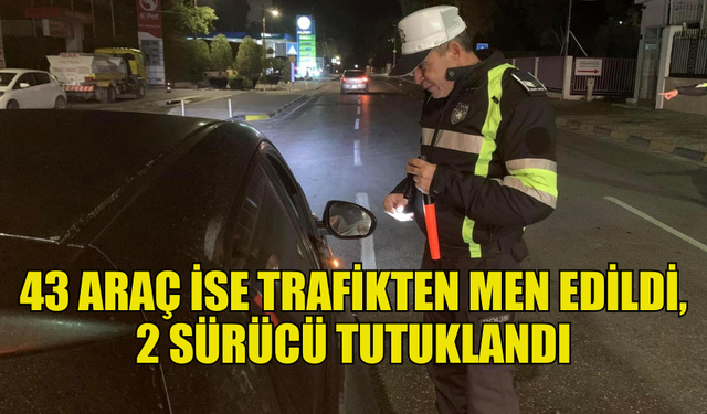 TRAFİK DENETİMLERİ… 388 SÜRÜCÜ RAPOR, 43 ARAÇ İSE TRAFİKTEN MEN EDİLDİ, 2 SÜRÜCÜ TUTUKLANDI