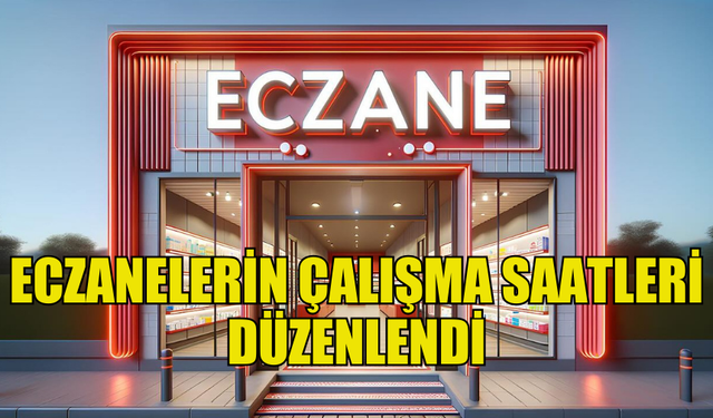 ECZANELERİN YENİ ÇALIŞMA SAATLERİ