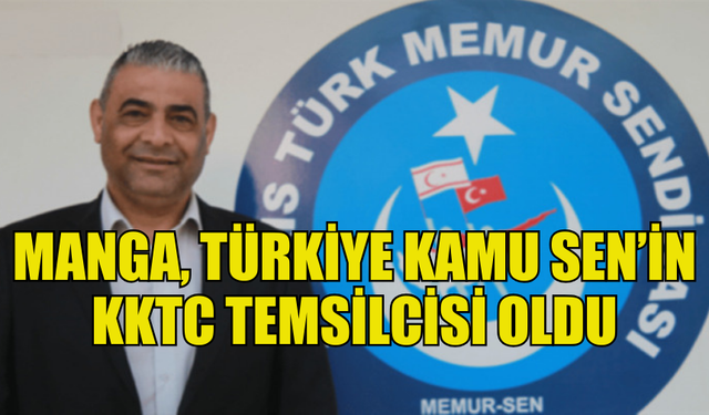 AKIN MANGA, TÜRKİYE KAMU SEN’İN KKTC TEMSİLCİSİ OLDU