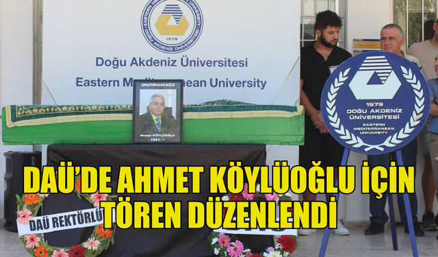 DOĞU AKDENİZ ÜNİVERSİTESİ’NDE AHMET KÖYLÜOĞLU İÇİN TÖREN DÜZENLENDİ