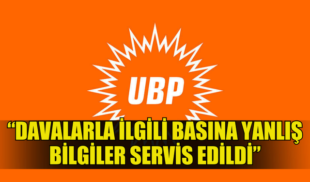 UBP: “DAVALARLA İLGİLİ BASINA YANLIŞ BİLGİLER SERVİS EDİLDİ”