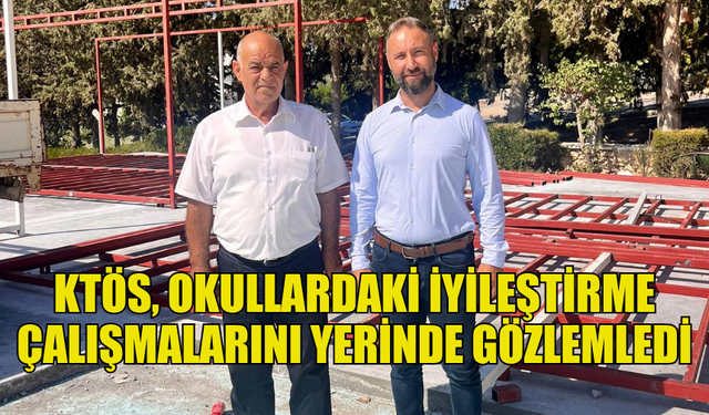 KTÖS, OKULLARDAKİ İYİLEŞTİRME ÇALIŞMALARINI GÖZLEMLEDİ