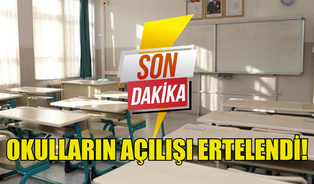 OKULLARIN AÇILIŞ TARİHİ ERTELENDİ!