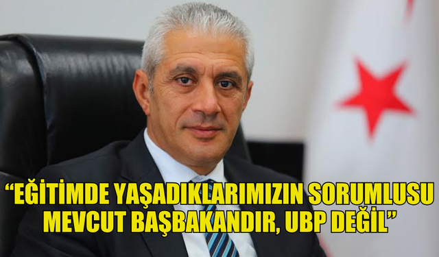 UBP GENEL BAŞKAN ADAYI HASAN TAÇOY :“EĞİTİMDE YAŞADIKLARIMIZIN SORUMLUSU MEVCUT BAŞBAKANDIR, UBP DEĞİL”