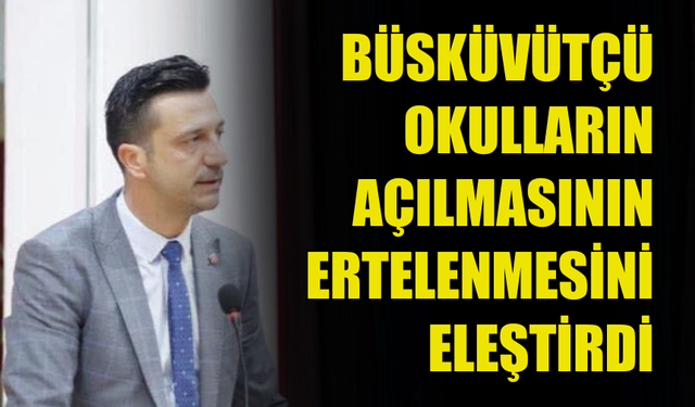 BÜSKÜVÜTÇÜ'DEN OKULLARIN AÇILIŞININ ERTELENMESİNE TEPKİ