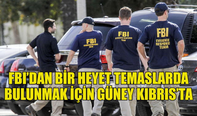 FBI'DAN BİR HEYET GÜNEY KIBRIS'TA