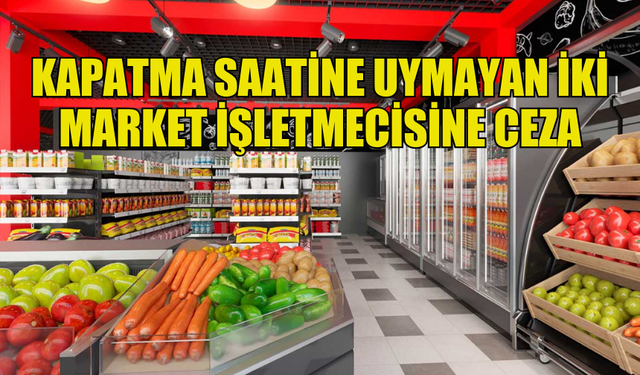 GAZİMAĞUSA'DA KAPATMA SAATİNE UYMAYAN İKİ MARKETE İŞLETMECİSİ HAKKINDA YASAL İŞLEM BAŞLATILDI